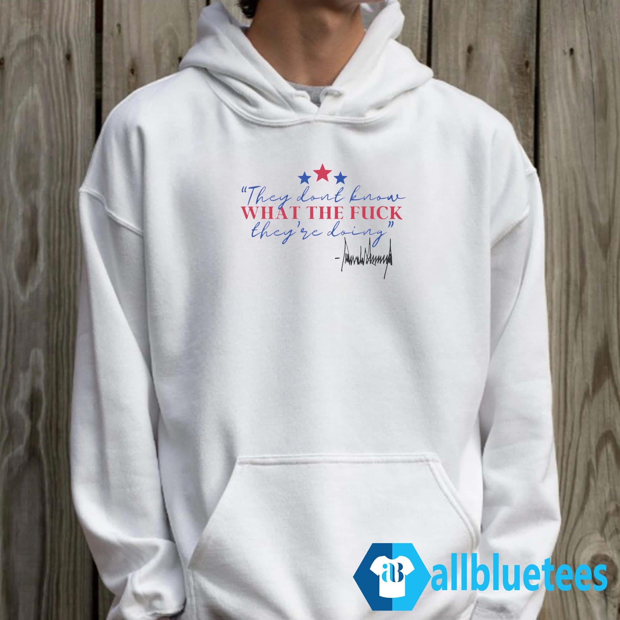 Trump They Don’t Know What The Fuck They’re Doing Shirt