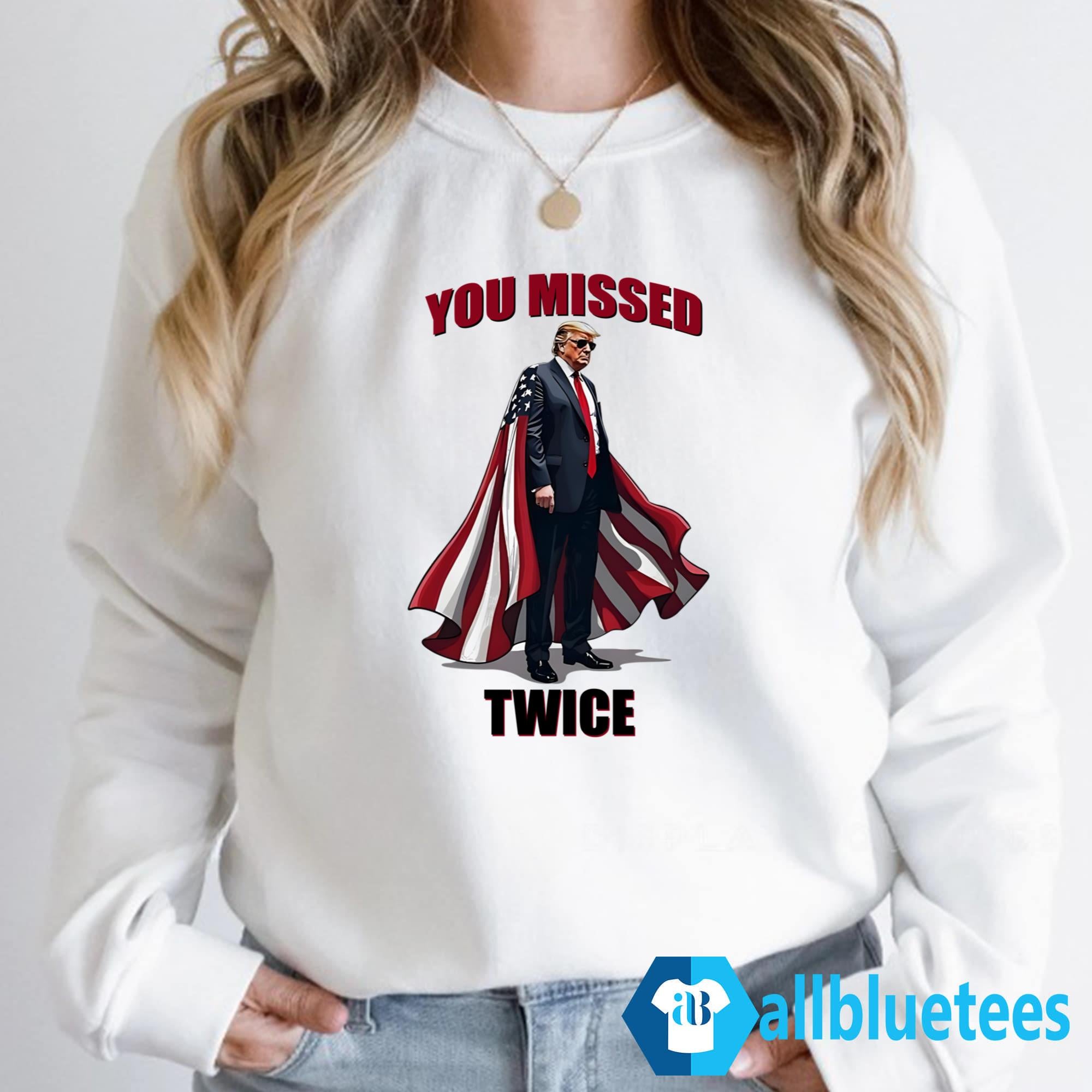 Trump You Missed Twice Shirt