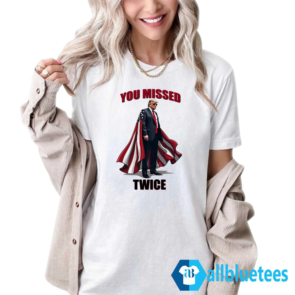 Trump You Missed Twice Shirt