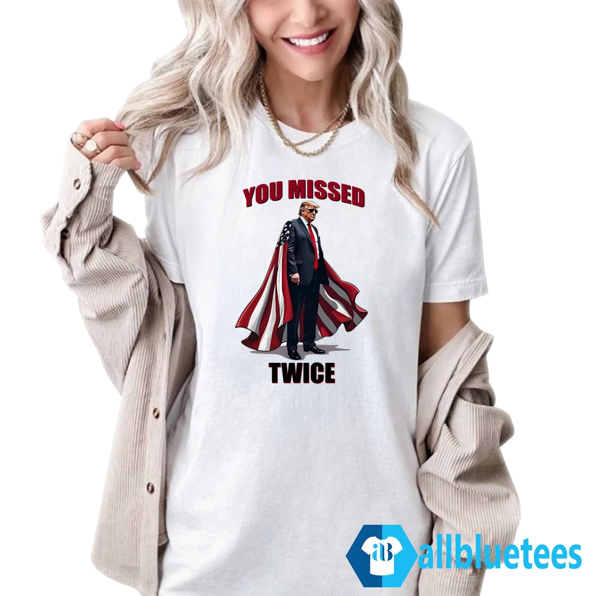 Trump You Missed Twice Shirt