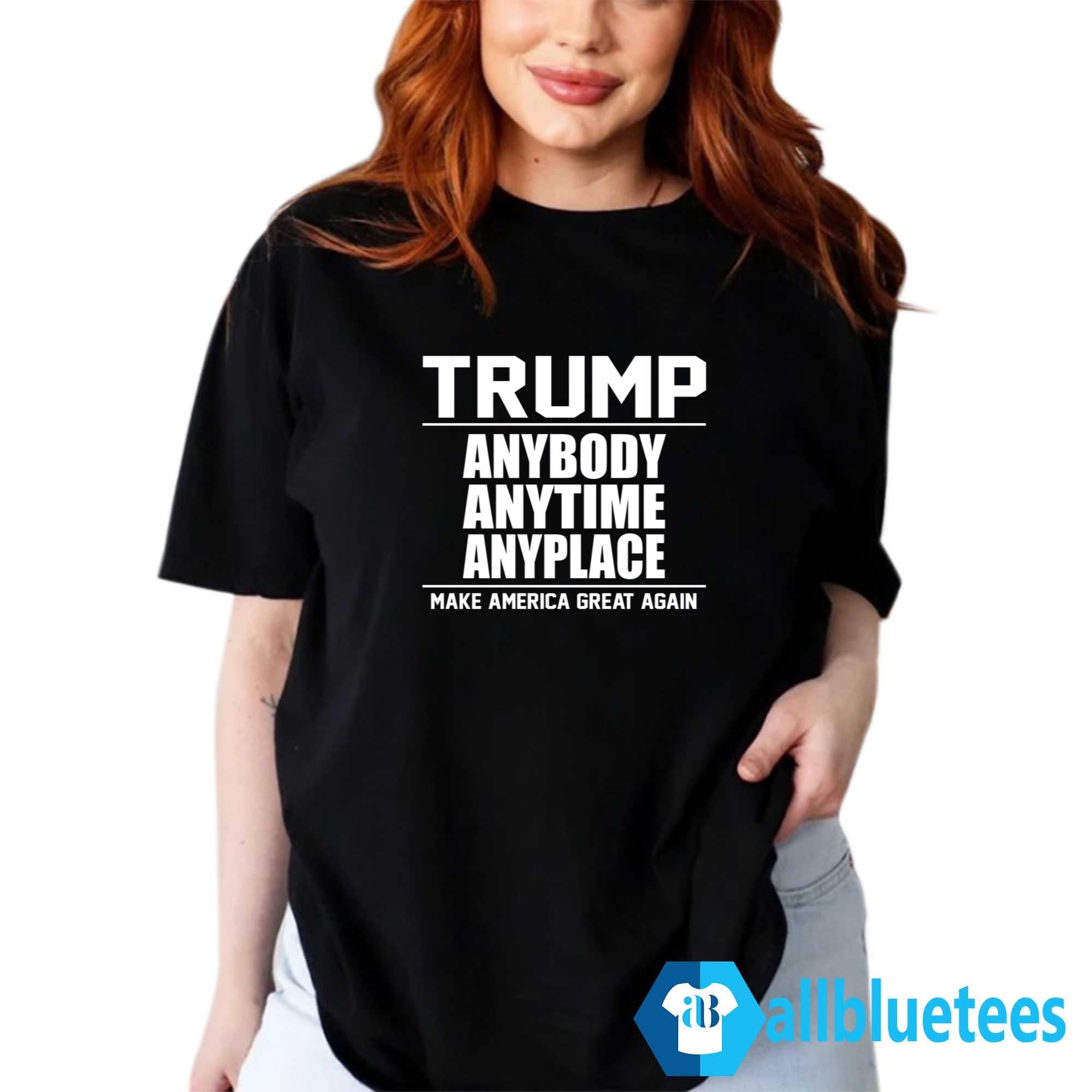 Trump Anybody Anytime Anyplace Shirt