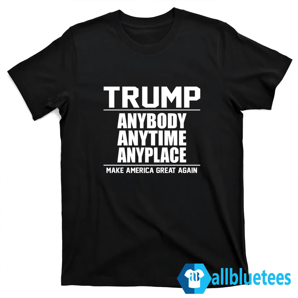 Trump Anybody Anytime Anyplace Shirt