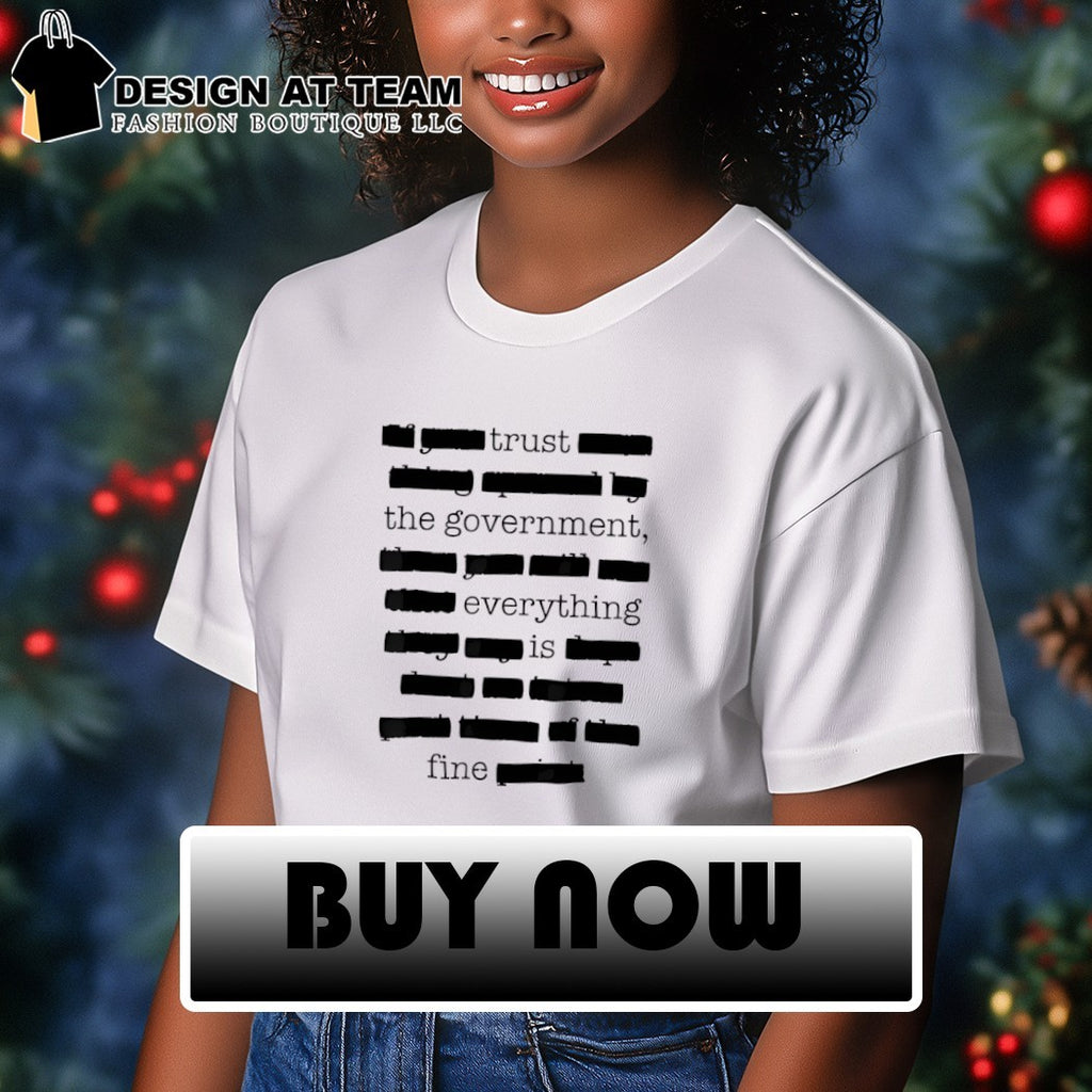 Trust the government everything is fine text shirt