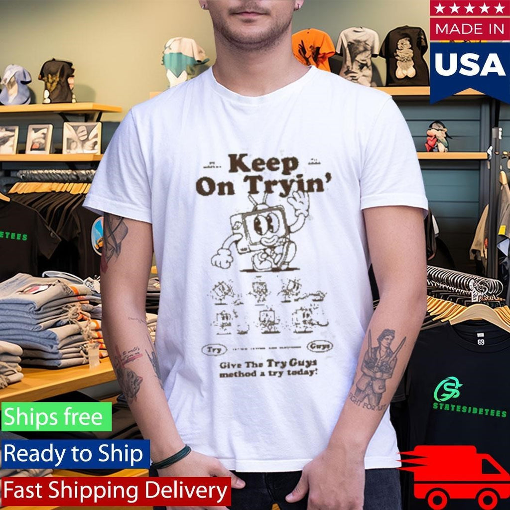 Try Guys Keep On Tryin Give The Try Guy Method A Try Teday Shirt
