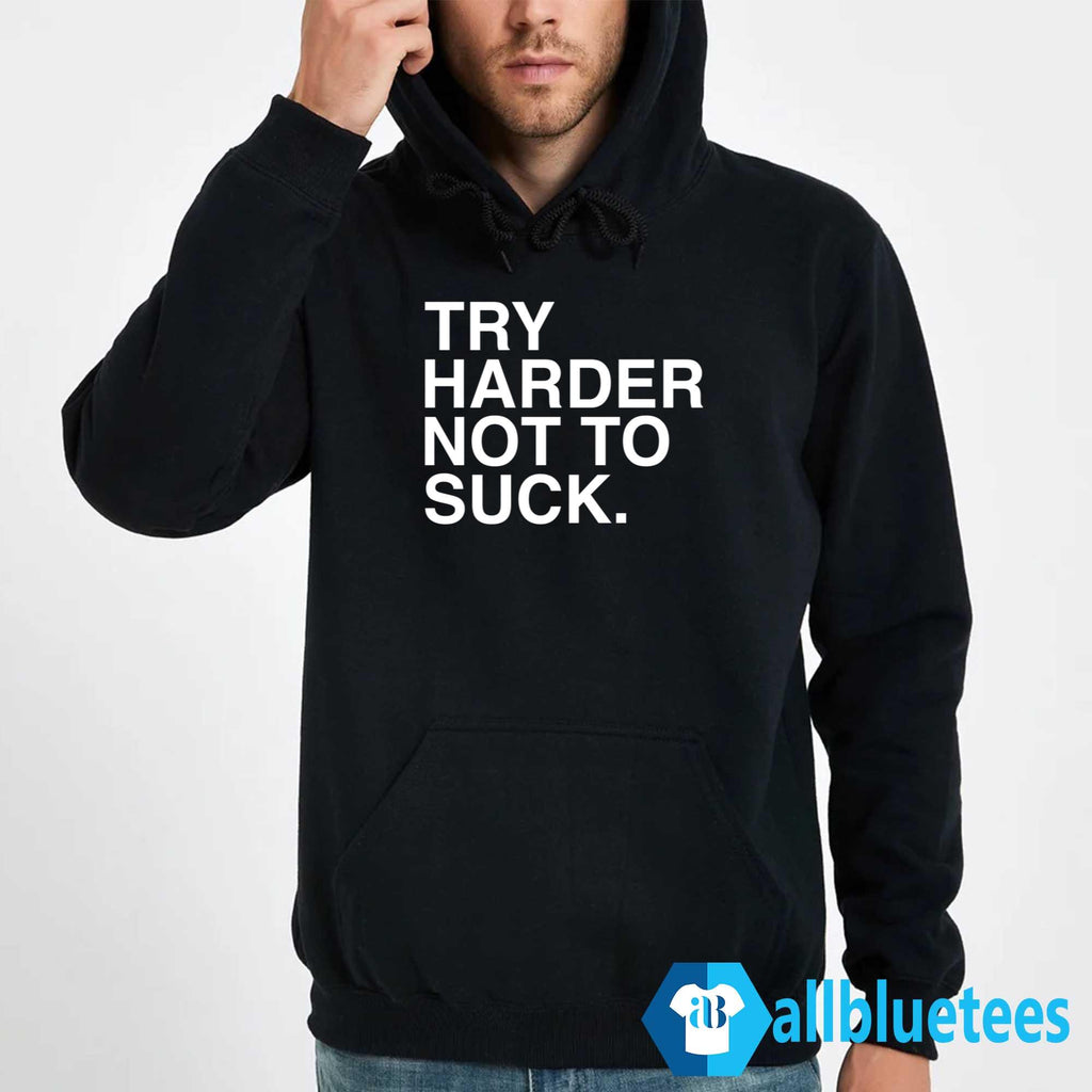 Try Harder Not To Suck Shirt