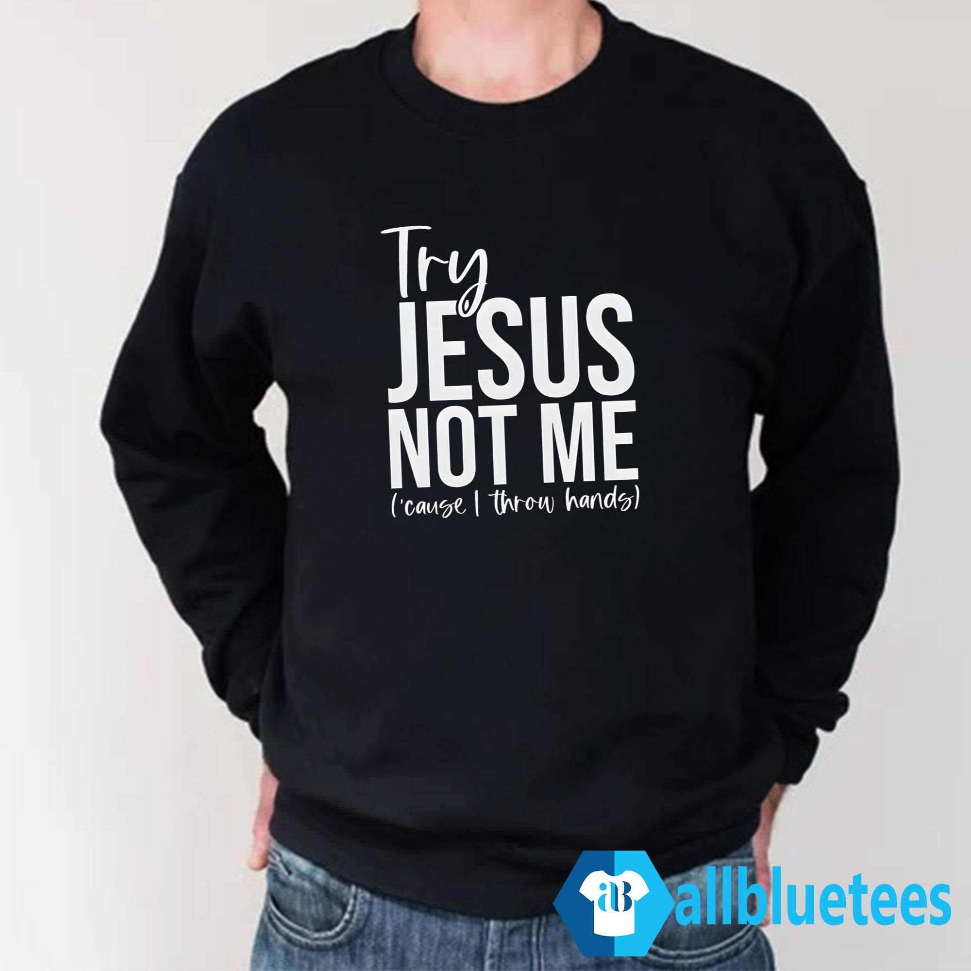 Try Jesus Not Me Shirt