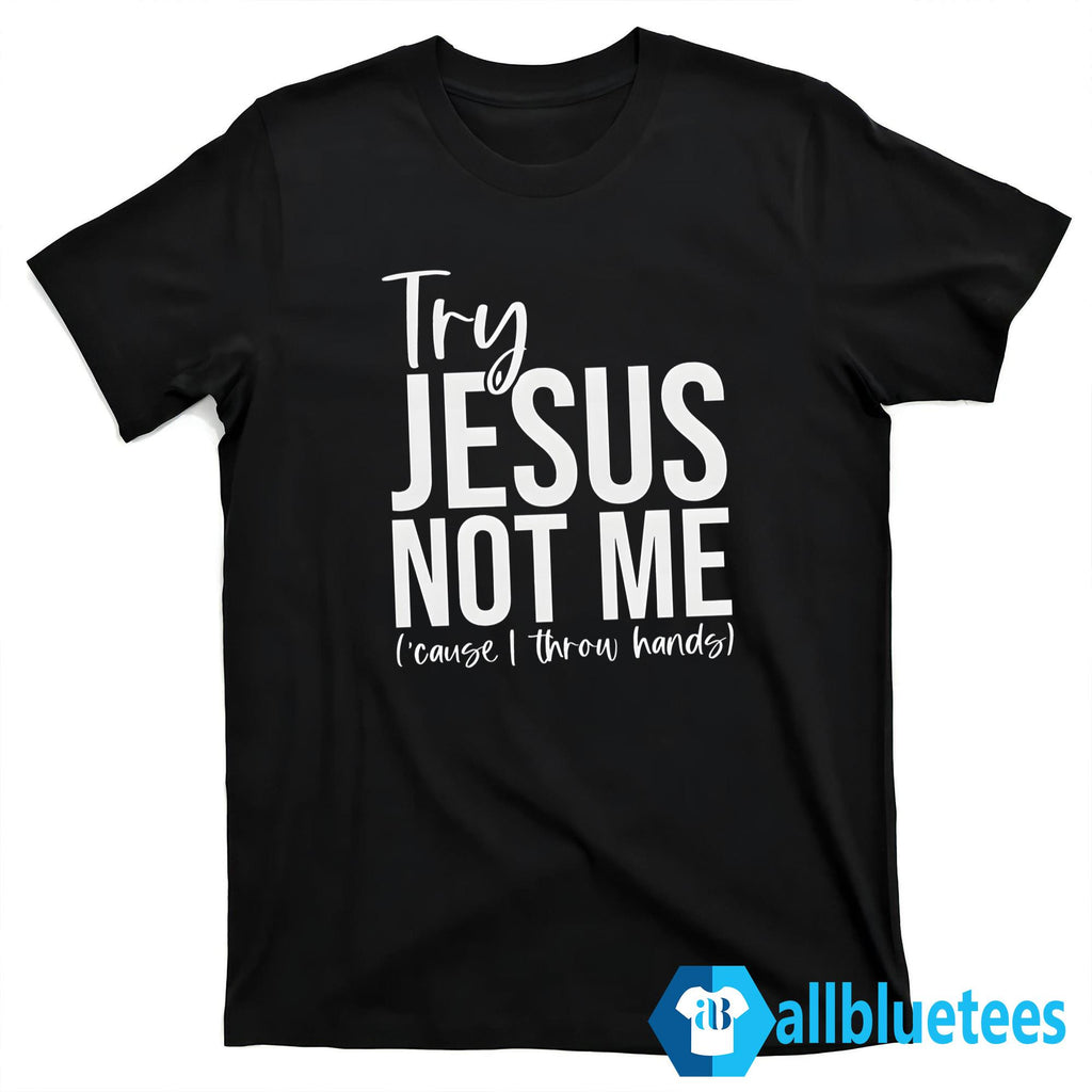 Try Jesus Not Me Shirt