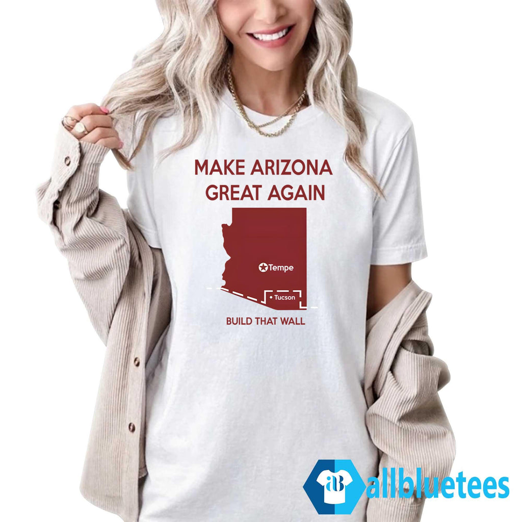 Tyler Bowyer Make Arizona Great Again Build That Wall Shirt