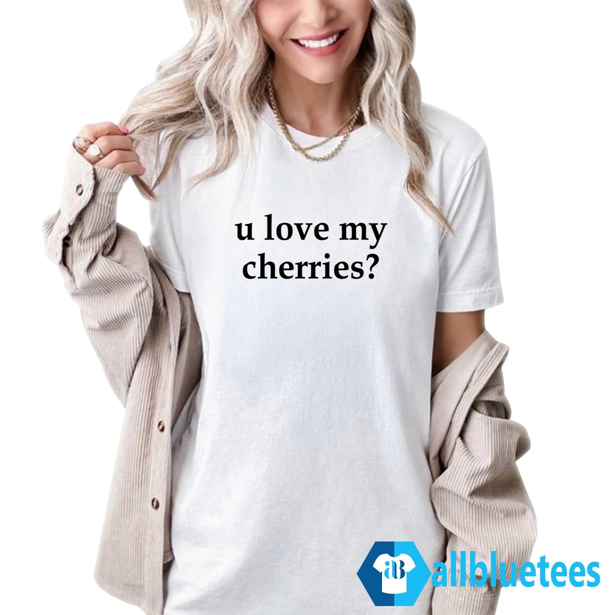 U Love My Cherries Shirt