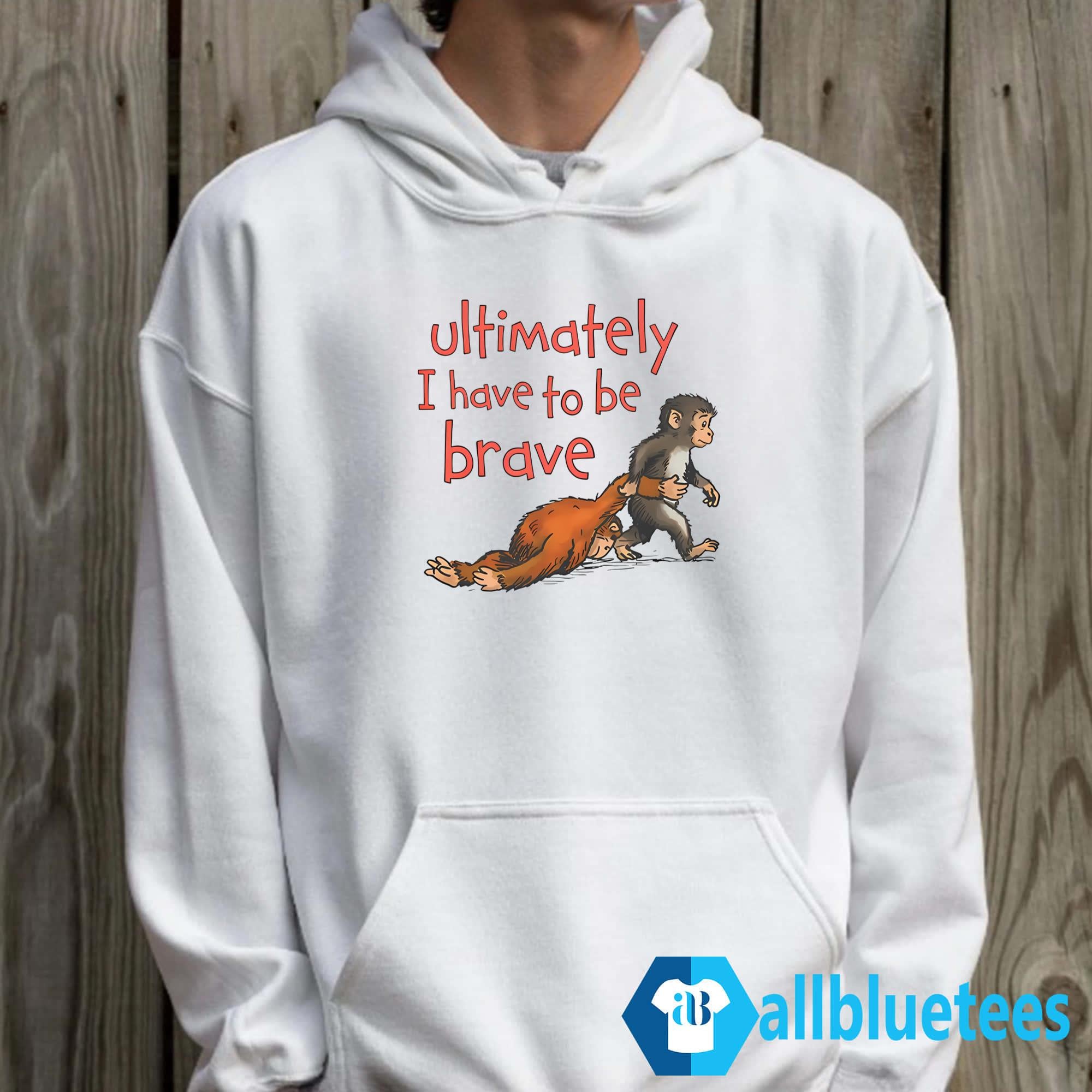 Ultimately I Have To Be Brave Shirt