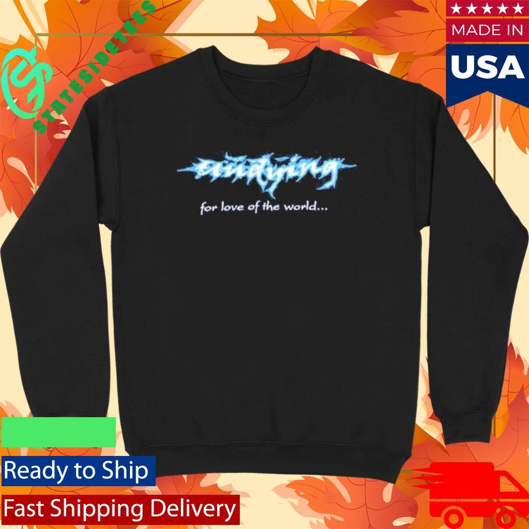 Undying For The Love Of The World Shirt
