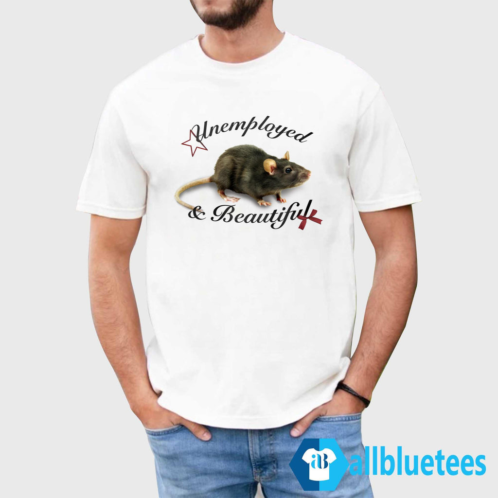 Rat Unemployed And Beautiful Shirt