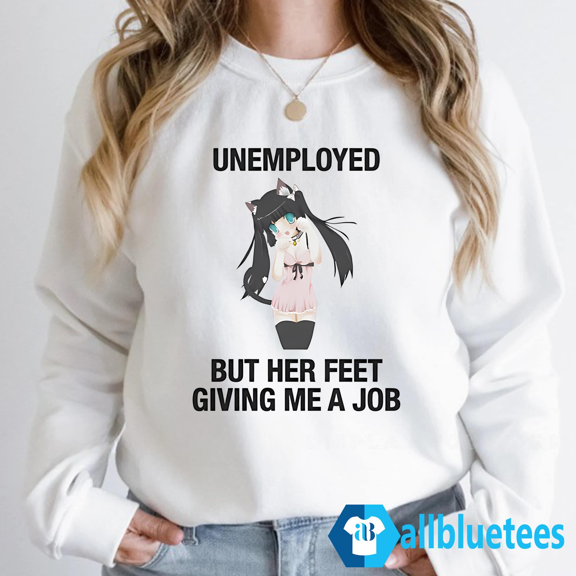 Unemployed But Her Feet Giving Me A Job Shirt