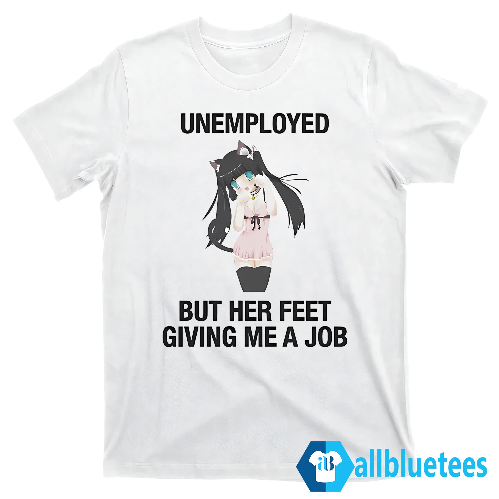 Unemployed But Her Feet Giving Me A Job Shirt