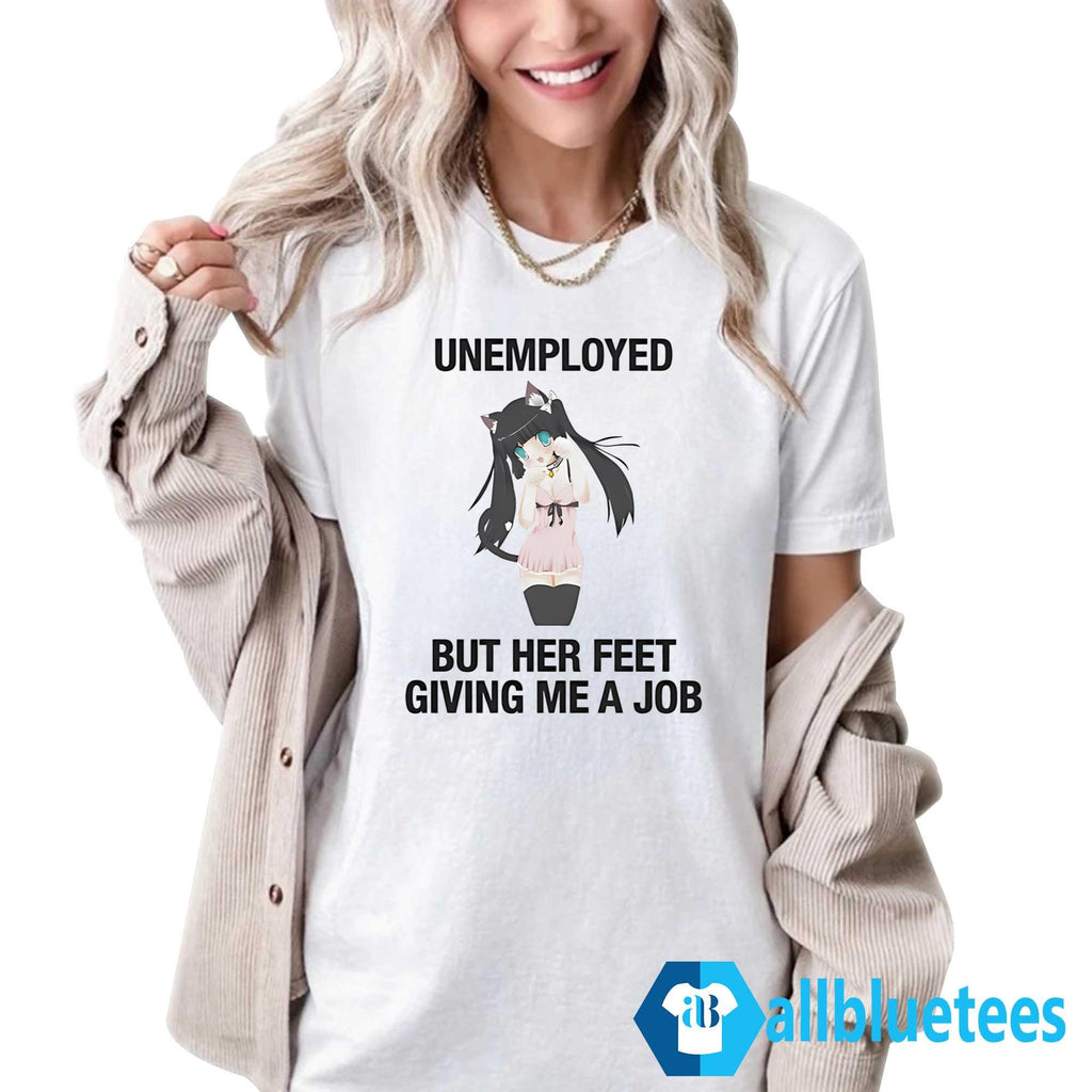 Unemployed But Her Feet Giving Me A Job Shirt