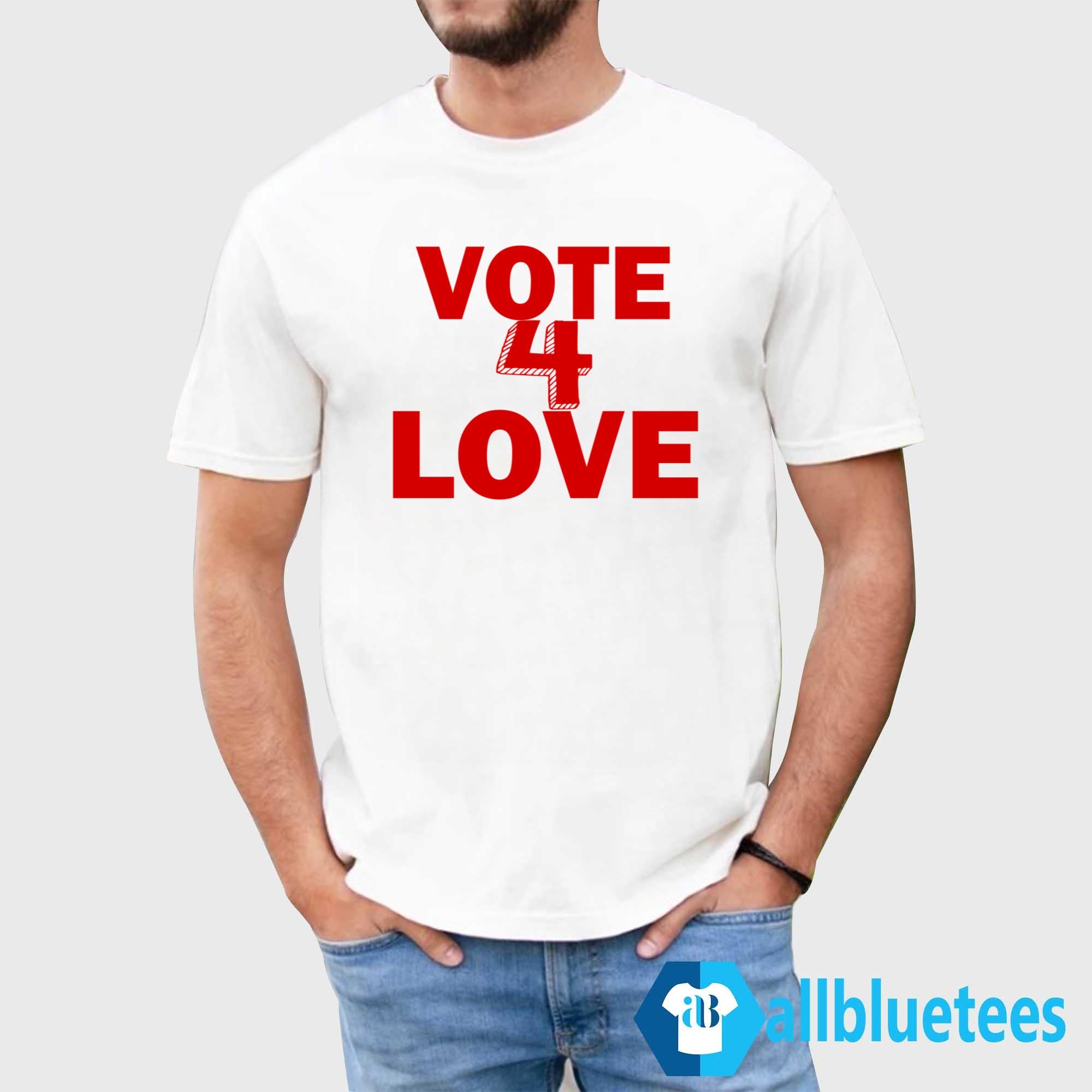 Vote 4 Love Shirt