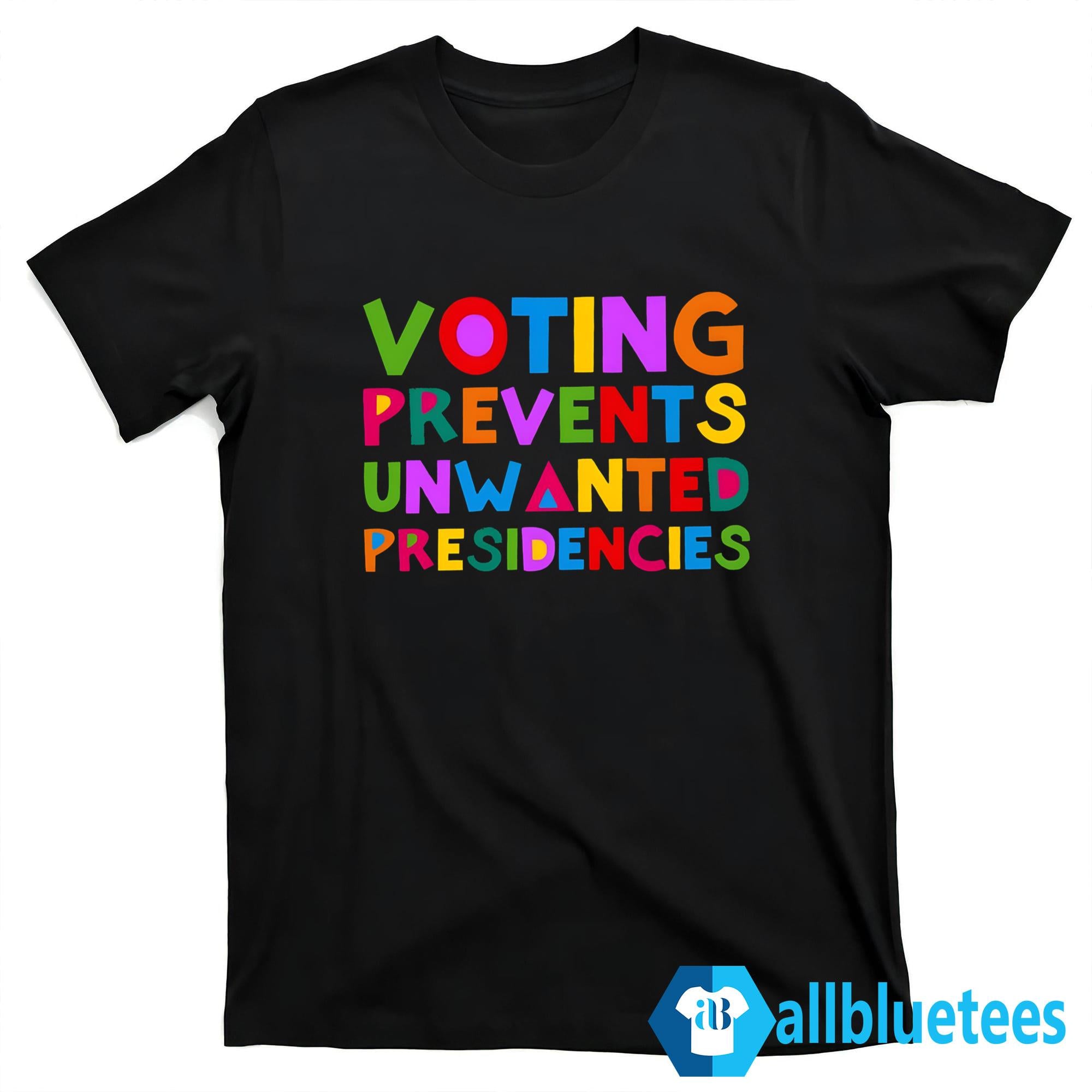 Voting Prevents Unwanted Presidencies Shirt