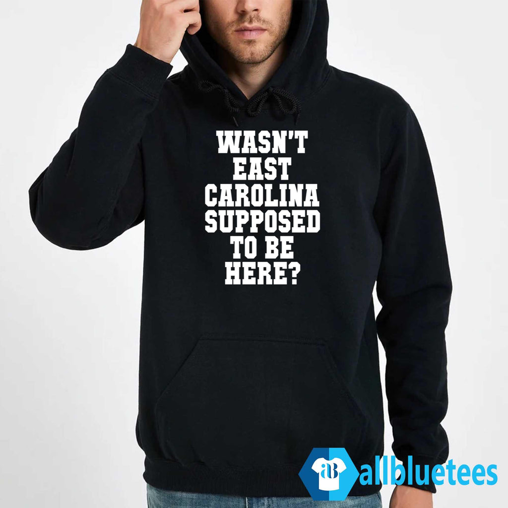 Wasn’t East Carolina Supposed To Be Here Shirt