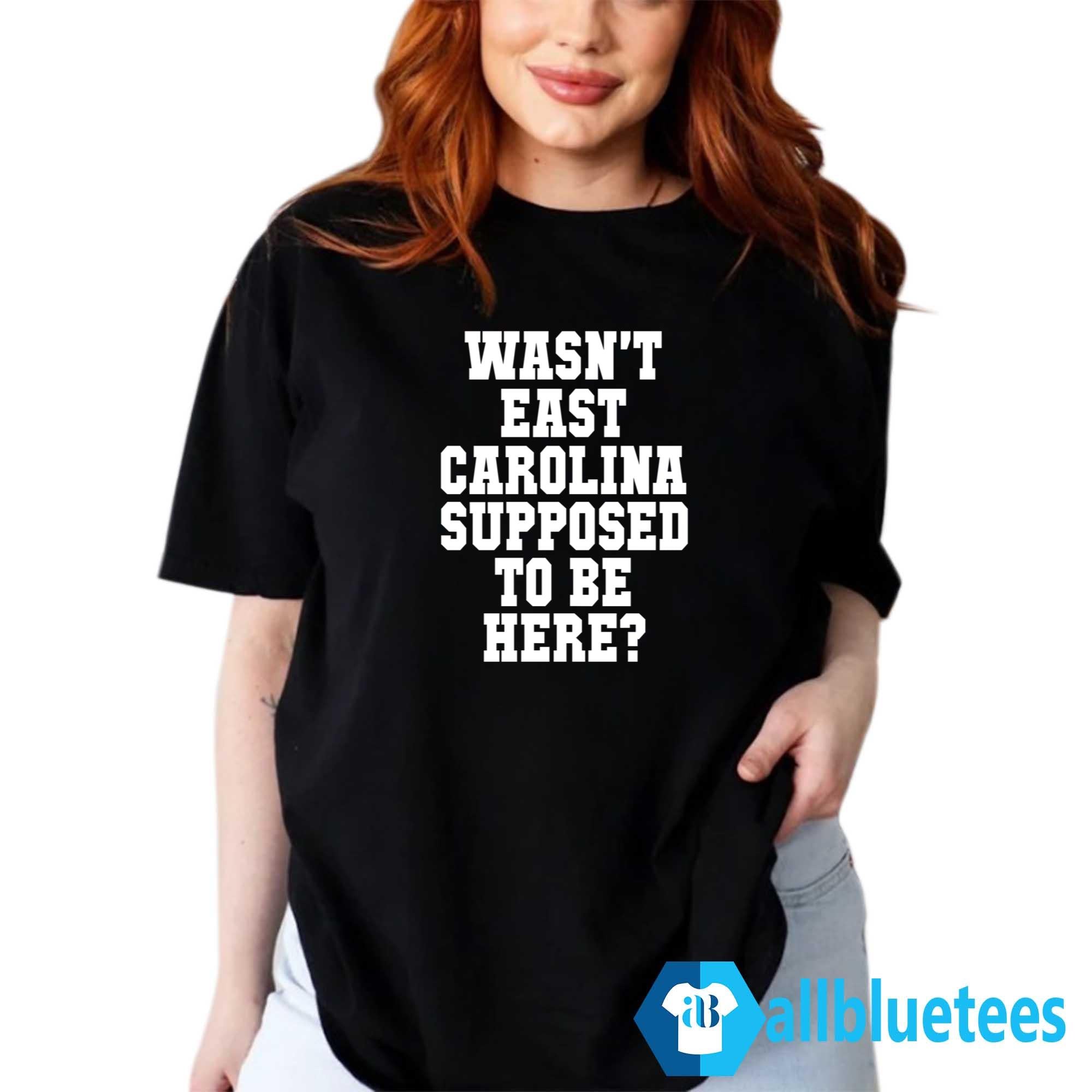 Wasn’t East Carolina Supposed To Be Here Shirt