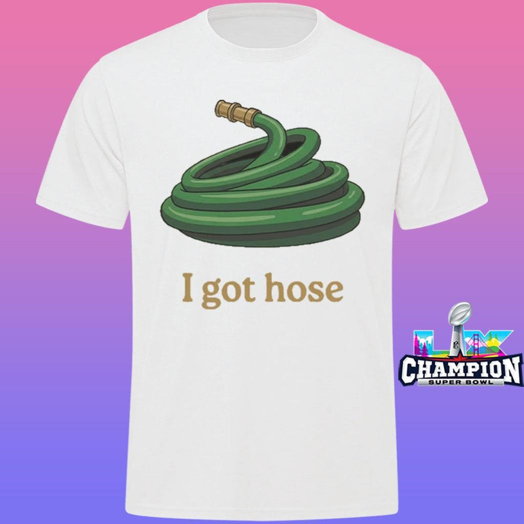 Water Pipe I Got Hose Shirt