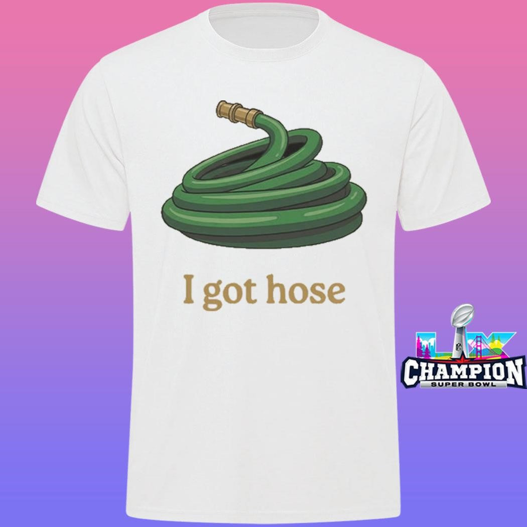 Water Pipe I Got Hose Shirt