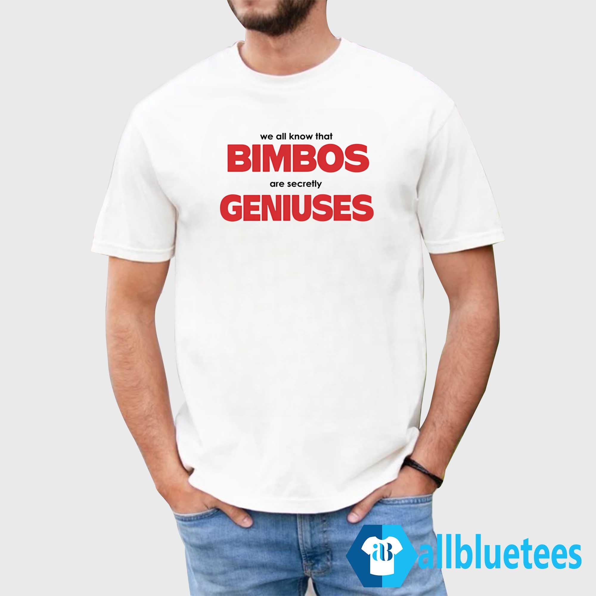 We All Know That Bimbos Are Secretly Geniuses Shirt