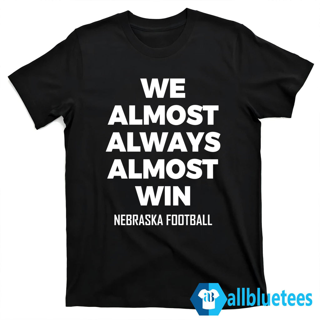 We Almost Always Almost Win Nebraska Football Shirt
