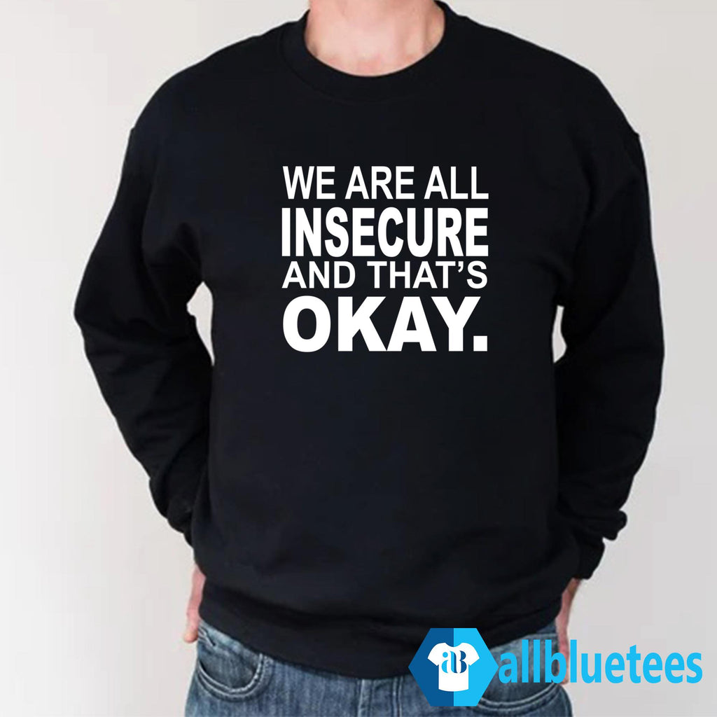 We Are All Insecure And That’s Okay Shirt