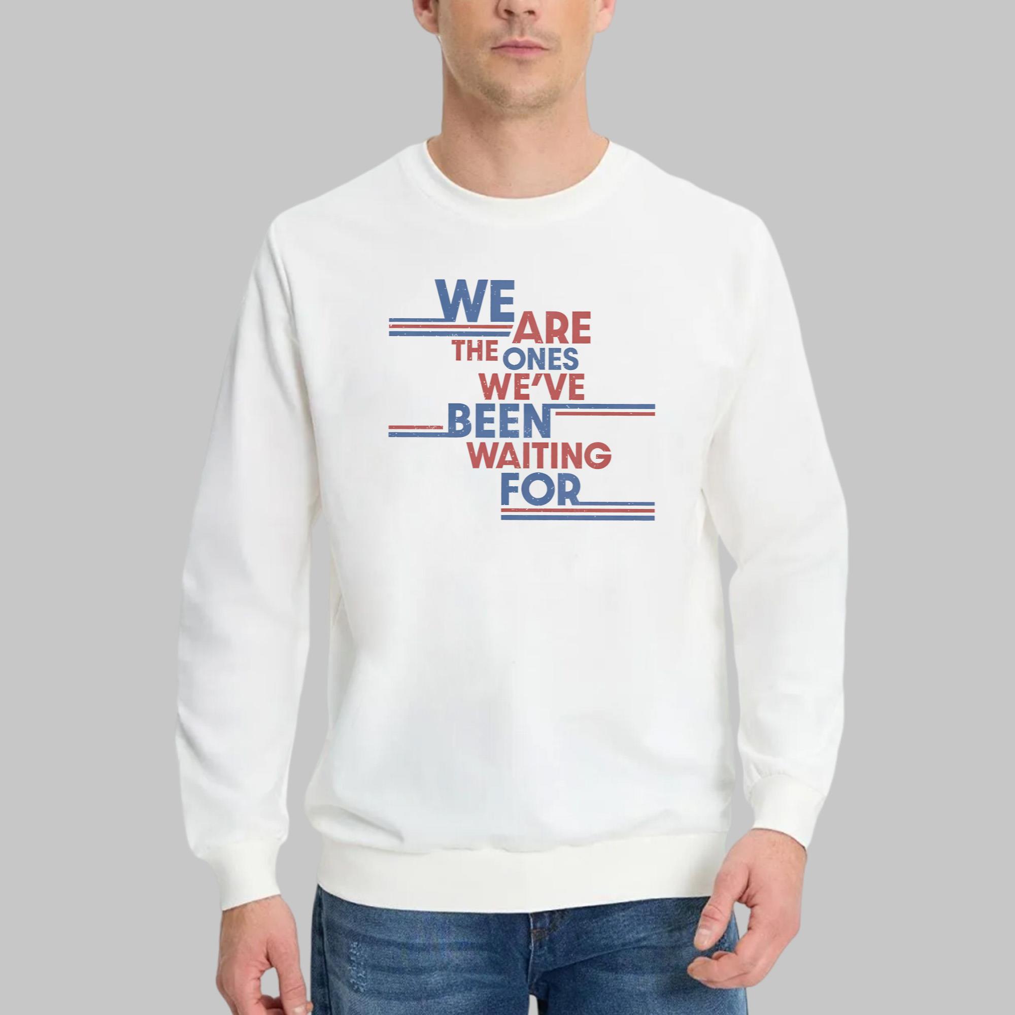 We Are The Ones We’ve Been Waiting For Shirt