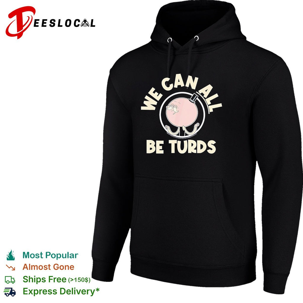 We Can All Be Turds shirt