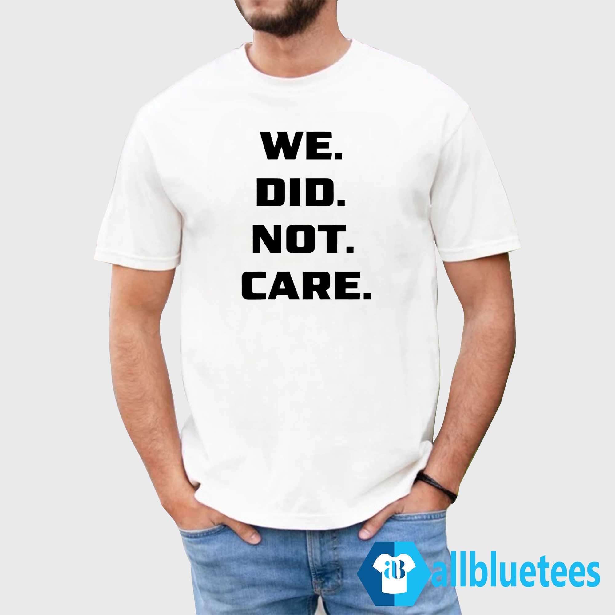 We Did Not Care Shirt