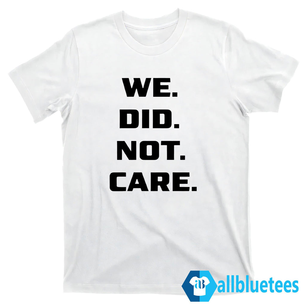 We Did Not Care Shirt