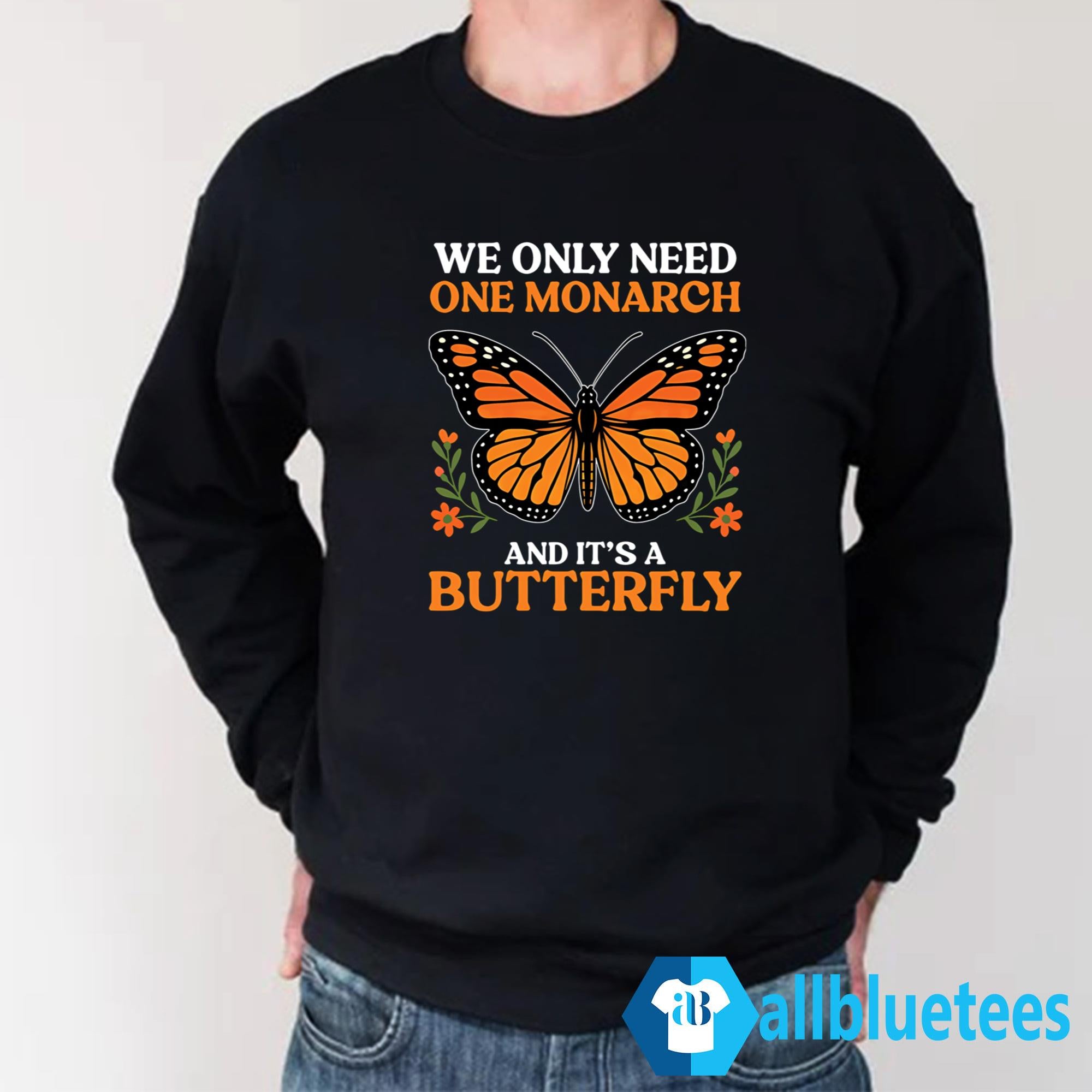 We Only Need One Monarch And It’s A Butterfly Shirt