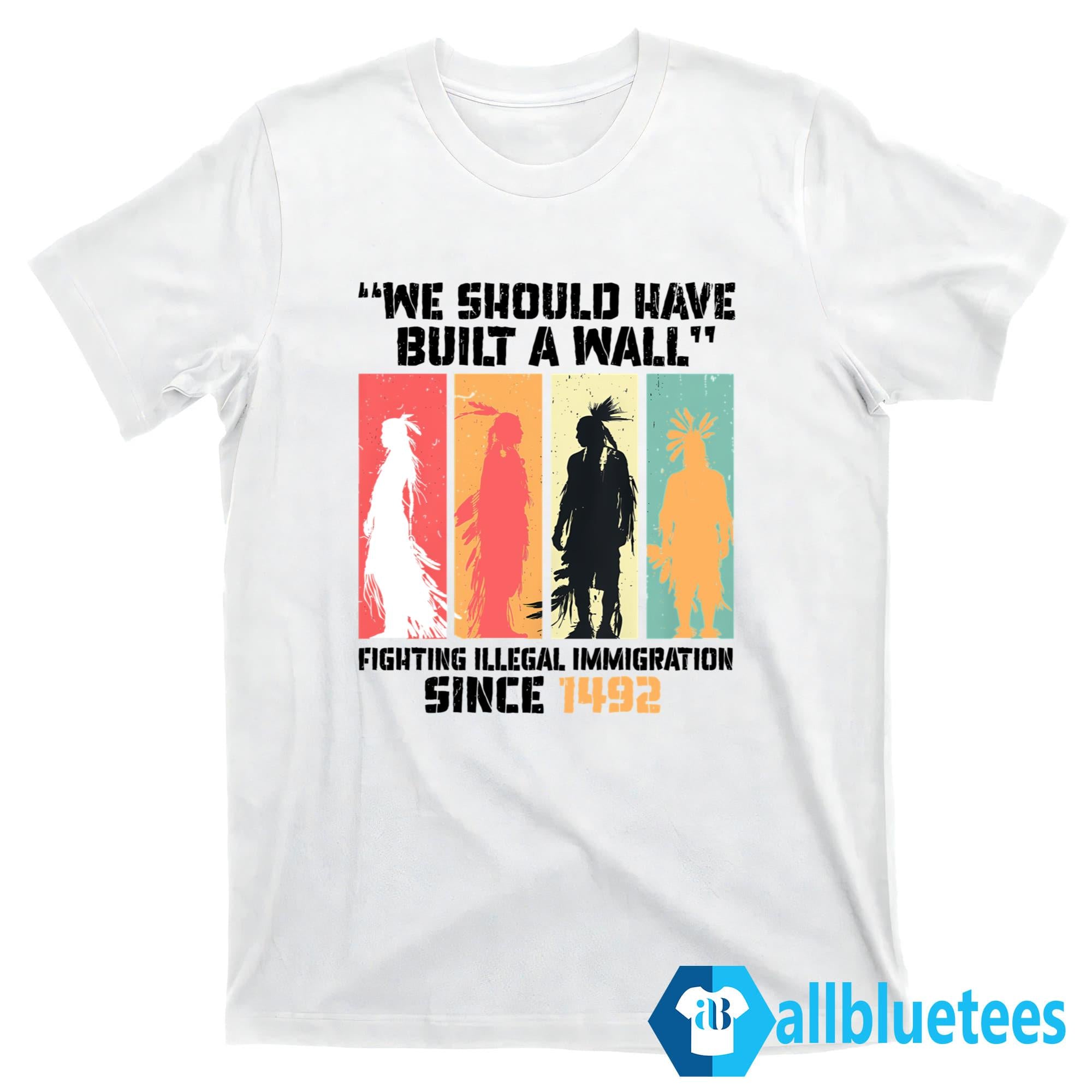 We Should Have Built A Wall Shirt