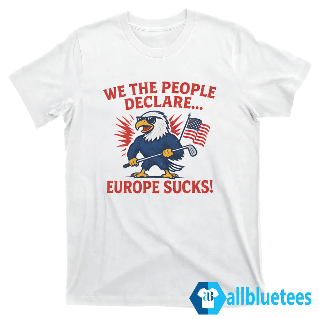 We The People Declare Europe Sucks Shirt