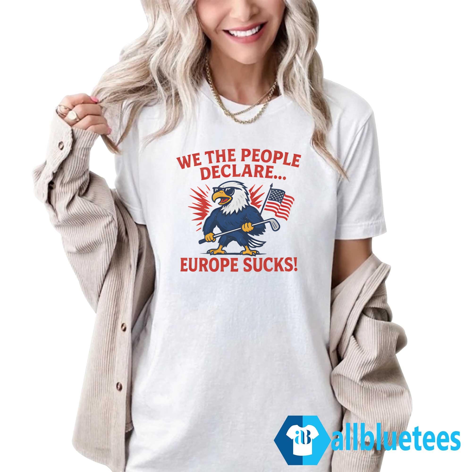 We The People Declare Europe Sucks Shirt