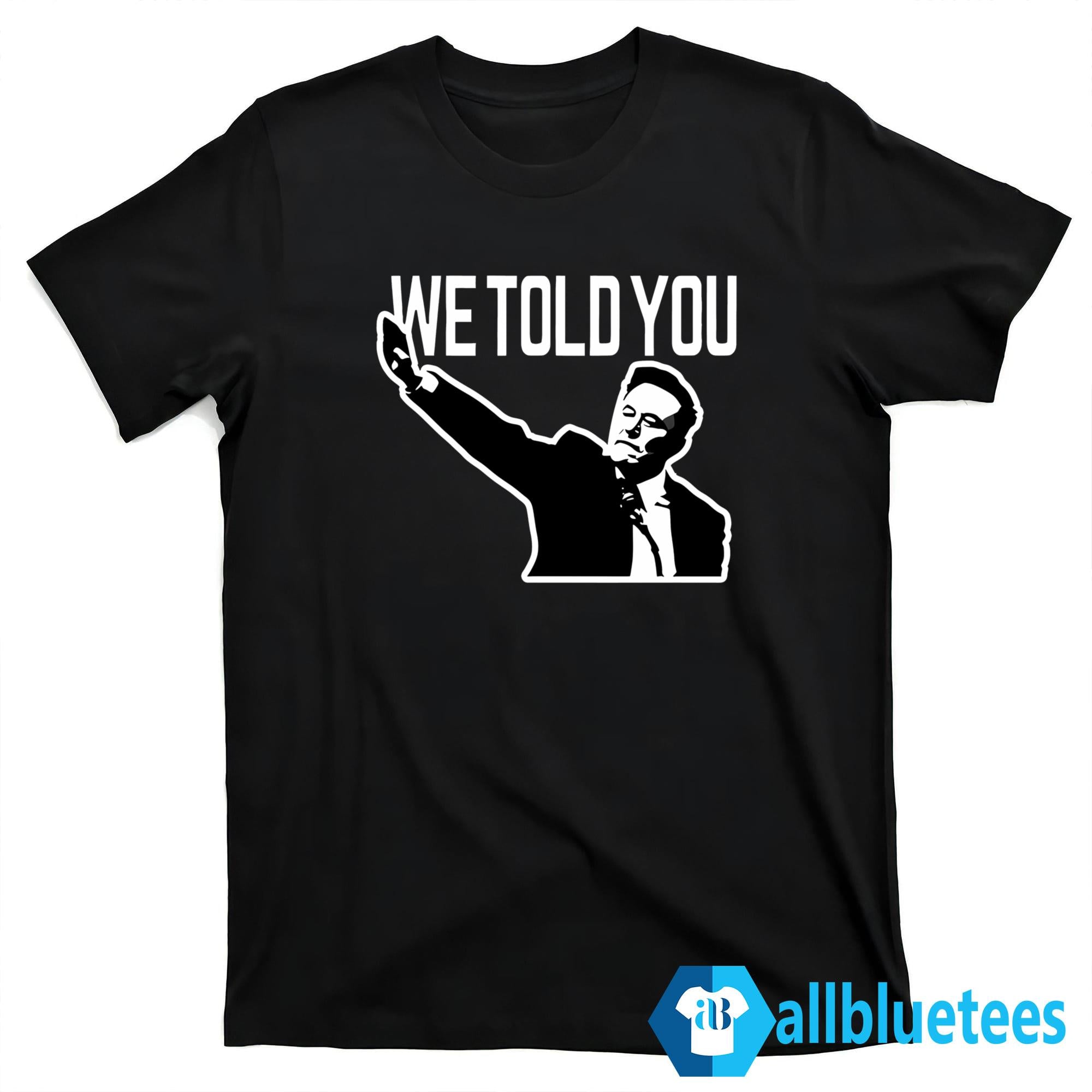 Elon Musk We Told You Shirt