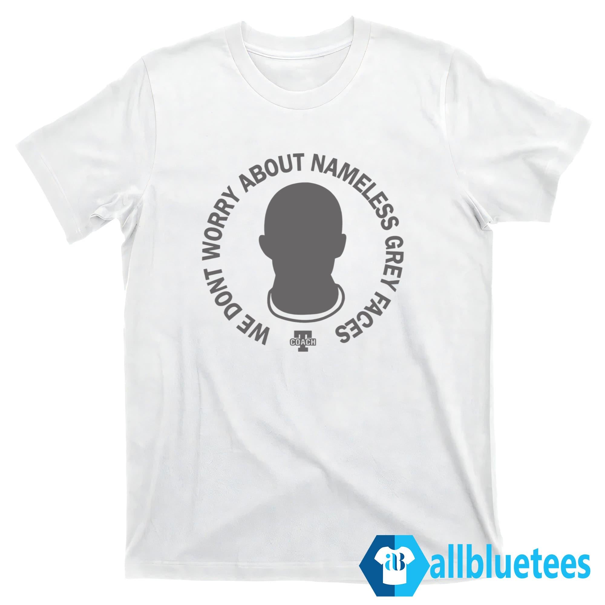 We Don’t Worry About Nameless Gray Faces Shirt