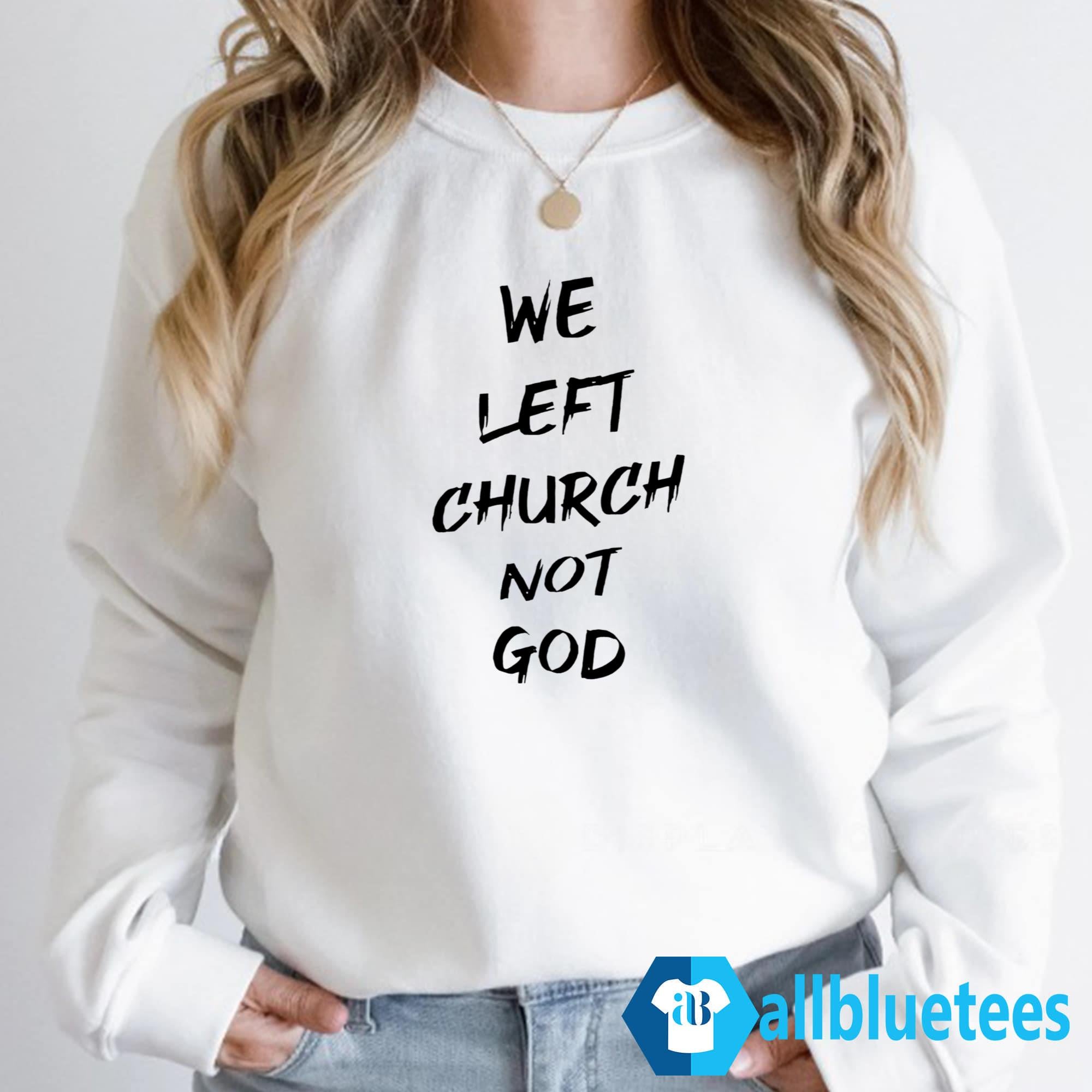 We Left Church Not God Shirt