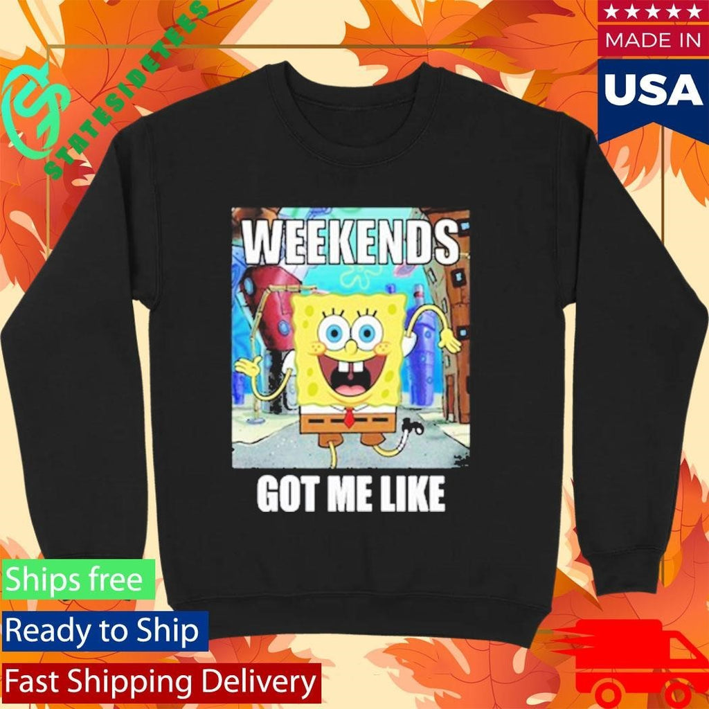 Weekends Got Me Like Shirt
