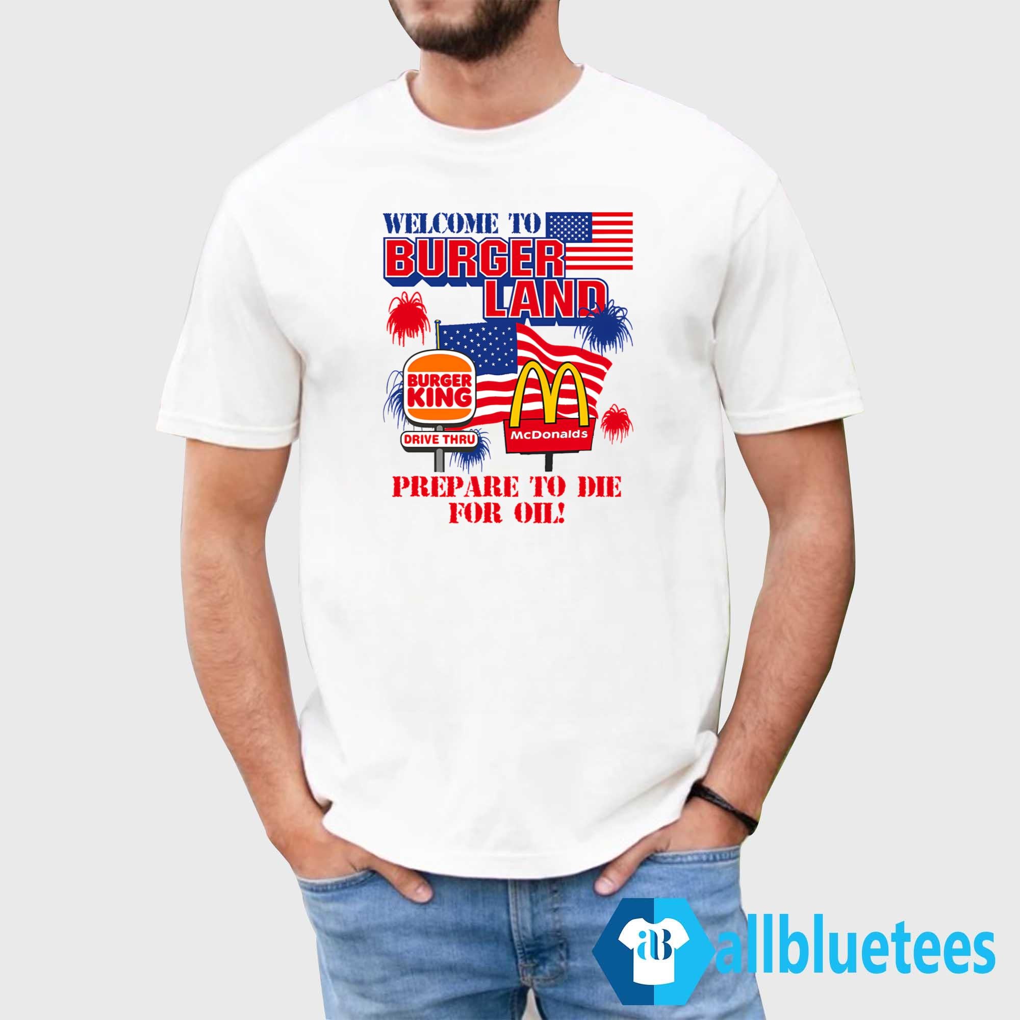 Welcome To Burgerland Prepare To Die For Oil Shirt