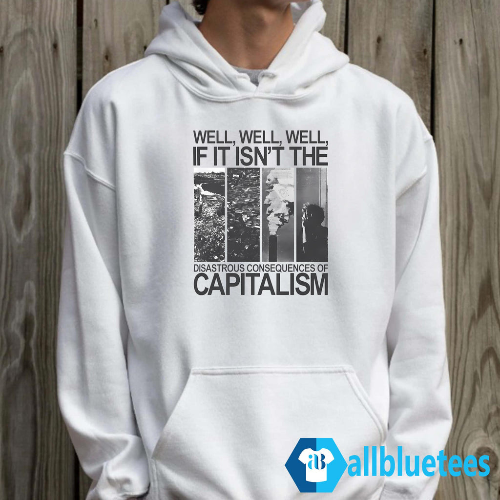 Well Well If It Isn’t The Disastrous Consequences Of Capitalism Shirt
