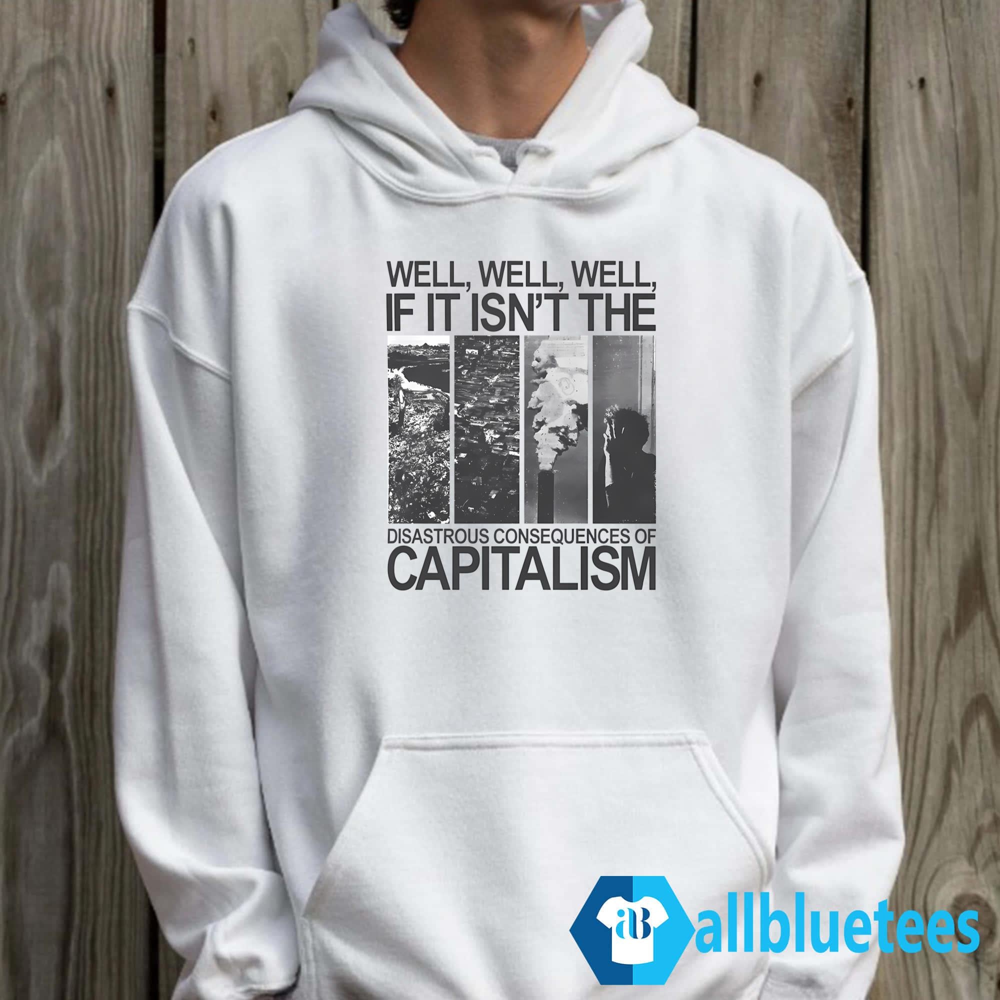 Well Well If It Isn’t The Disastrous Consequences Of Capitalism Shirt