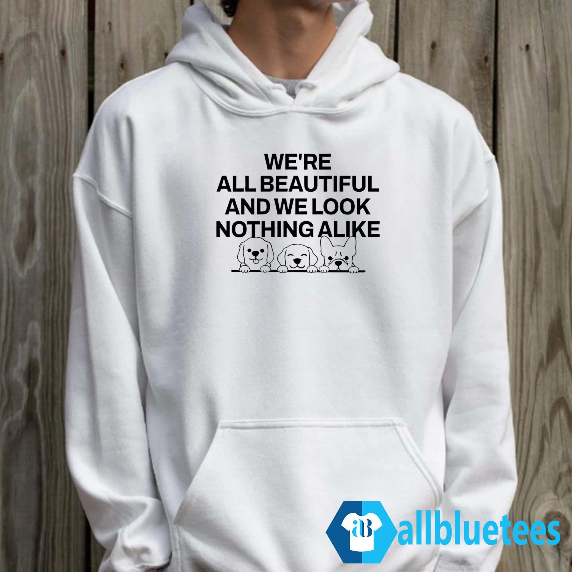 We’re All Beautiful Dog And We Look Nothing Alike Shirt