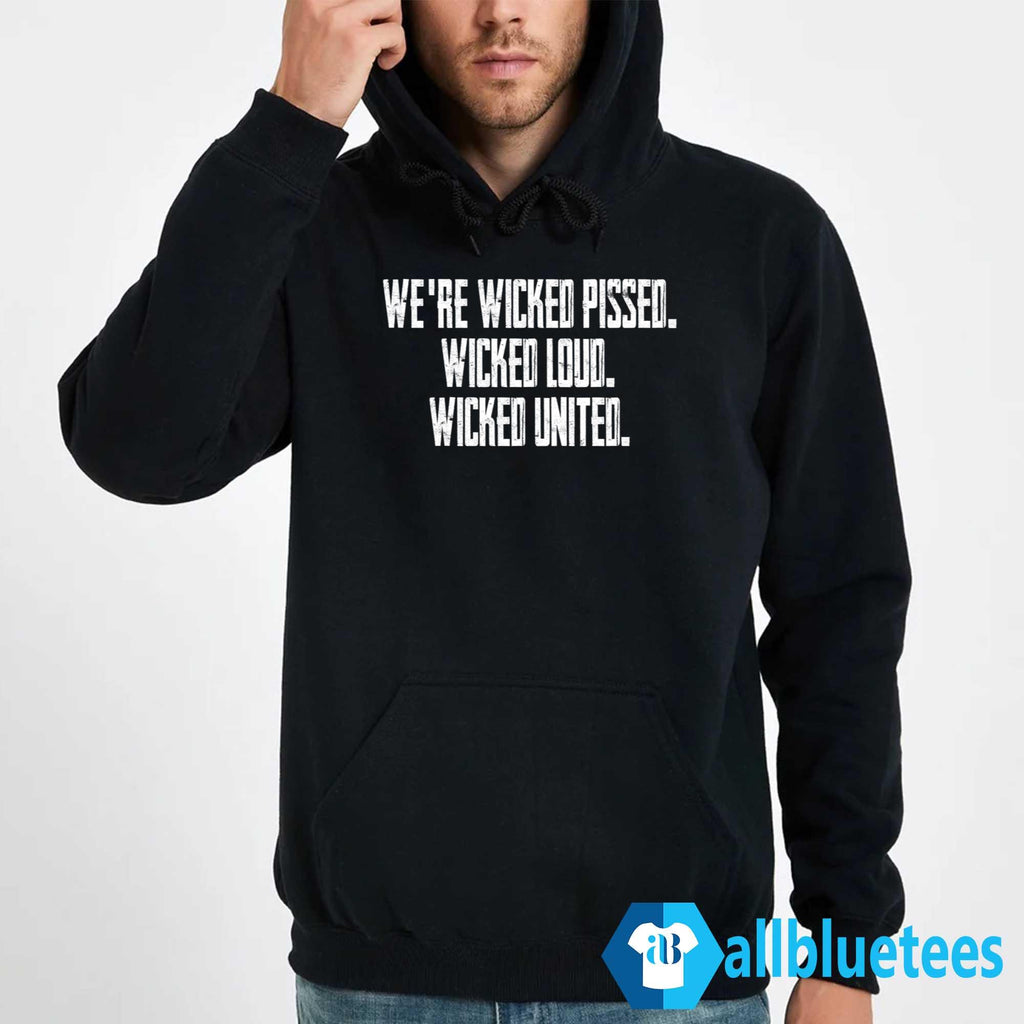 We’re Wicked Pissed Wicked Loud Wicked United Shirt