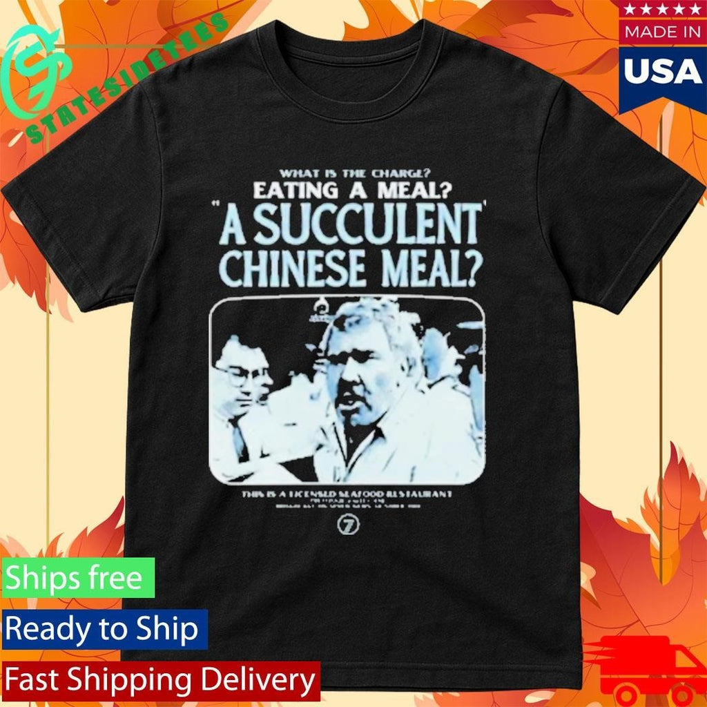 What Is The Charge Eating A Meal A Succulent Chinese Meal Shirt