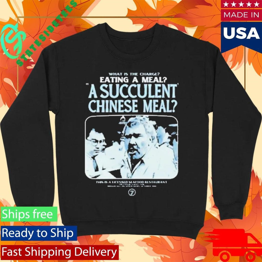 What Is The Charge Eating A Meal A Succulent Chinese Meal Shirt