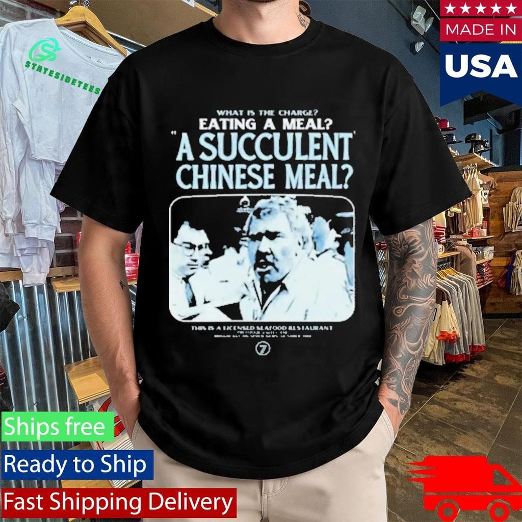 What Is The Charge Eating A Meal A Succulent Chinese Meal Shirt