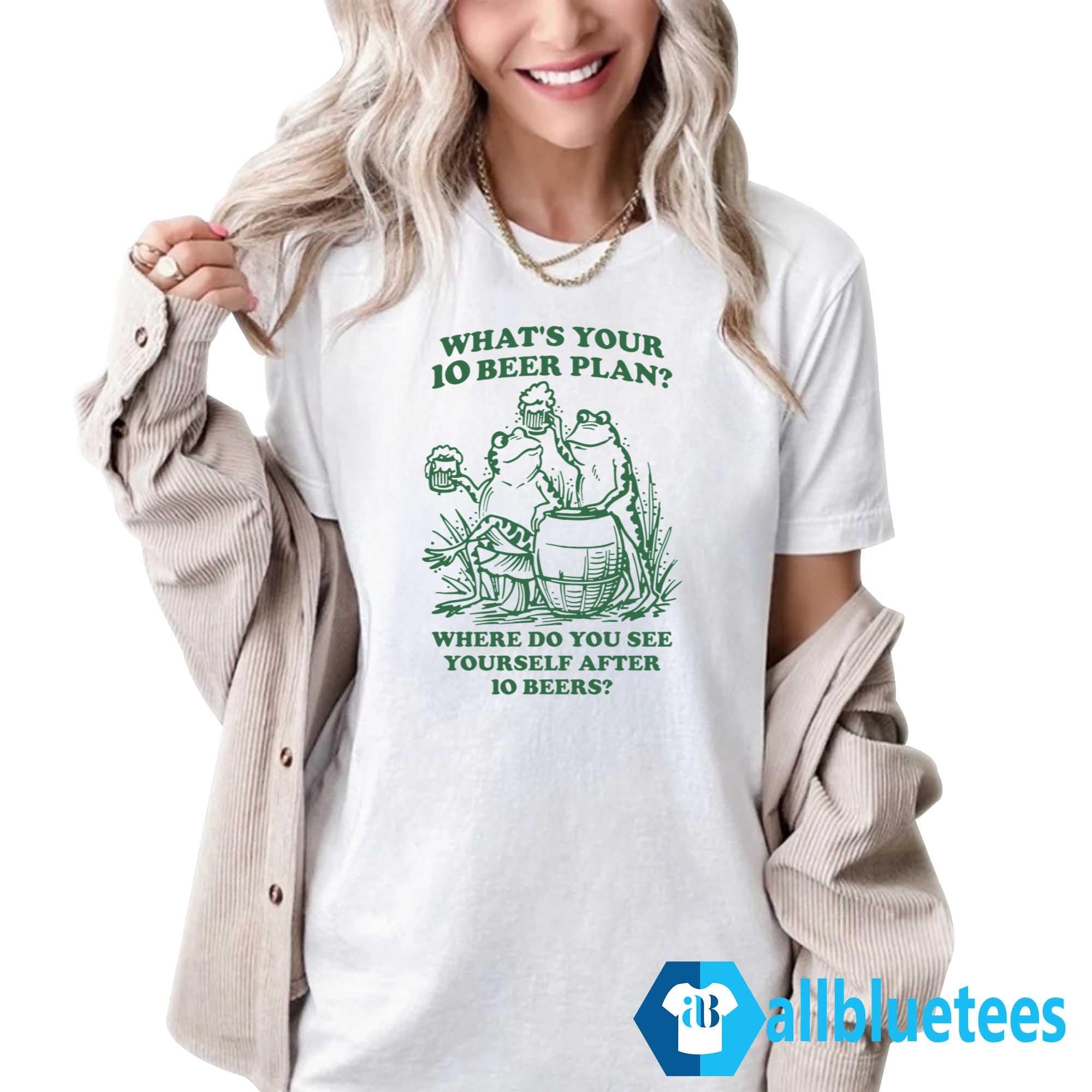 What Is Your 10 Beer Plan Shirt