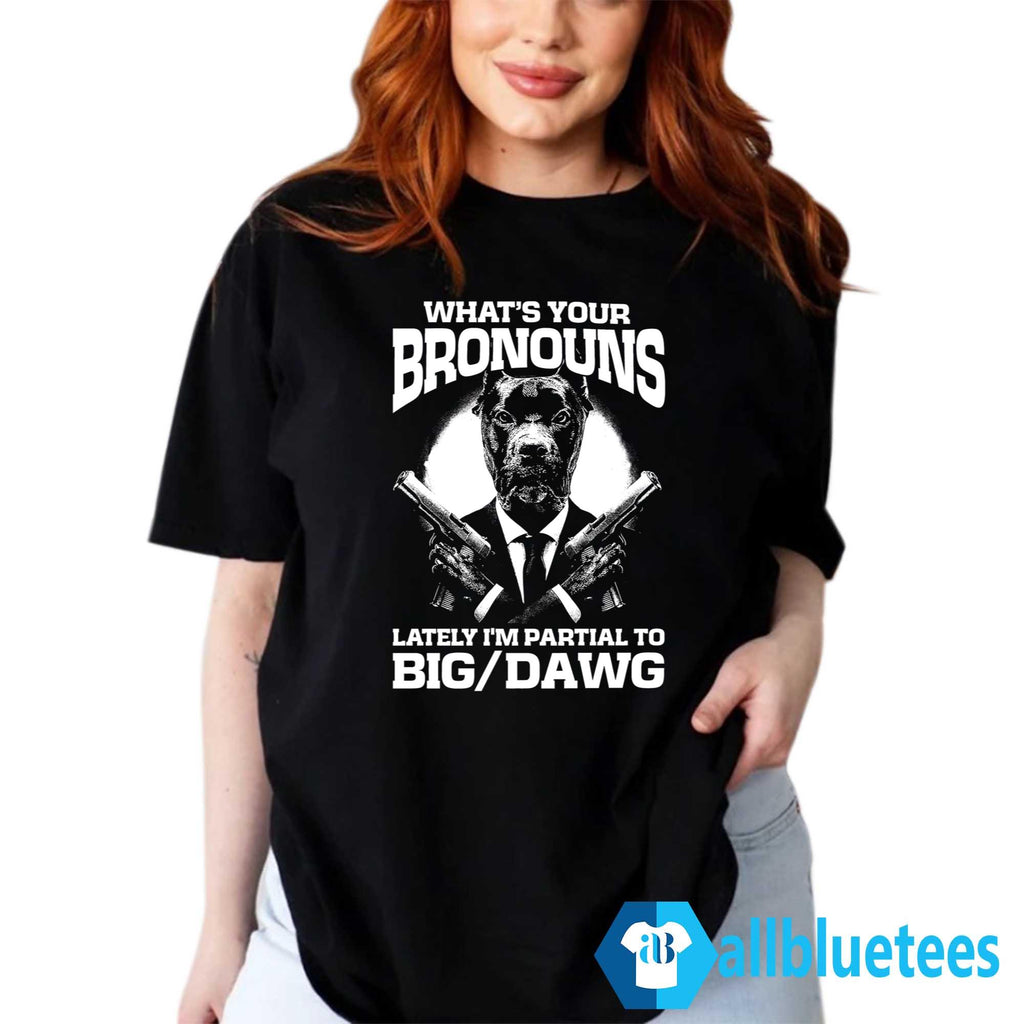 What’s Your Bronouns Lately I’m Partial To Big Dawg Shirt